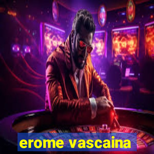 erome vascaina